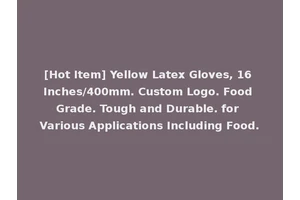 [Hot Item] Yellow Latex Gloves, 16 Inches/400mm. Custom Logo. Food Grade. Tough and Durable. for Various Applications Including Food.