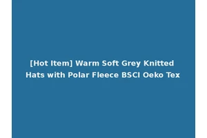 [Hot Item] Warm Soft Grey Knitted Hats with Polar Fleece BSCI Oeko Tex