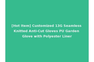[Hot Item] Customized 13G Seamless Knitted Anti-Cut Gloves PU Garden Glove with Polyester Liner