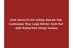 [Hot Item] Hi Vis Safety Beanie Hat Customize Your Logo Winter Knit Hat with Reflective Strips Unisex