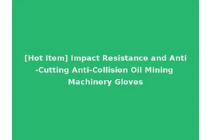 [Hot Item] Impact Resistance and Anti-Cutting Anti-Collision Oil Mining Machinery Gloves
