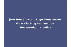 [Hot Item] Custom Logo Mens Street Wear Clothing Sublimation Heavyweight Hoodies