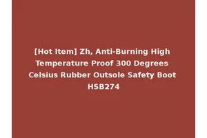 [Hot Item] Zh, Anti-Burning High Temperature Proof 300 Degrees Celsius Rubber Outsole Safety Boot HSB274