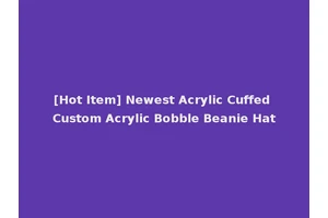 [Hot Item] Newest Acrylic Cuffed Custom Acrylic Bobble Beanie Hat