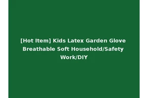 [Hot Item] Kids Latex Garden Glove Breathable Soft Household/Safety Work/DIY