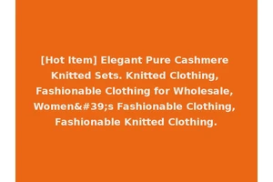 [Hot Item] Elegant Pure Cashmere Knitted Sets. Knitted Clothing, Fashionable Clothing for Wholesale, Women's Fashionable Clothing, Fashionable Knitted Clothing.