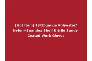 [Hot Item] 13/15gauge Polyester/Nylon+Spandex Shell Nitrile Sandy Coated Work Gloves