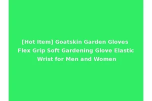 [Hot Item] Goatskin Garden Gloves Flex Grip Soft Gardening Glove Elastic Wrist for Men and Women