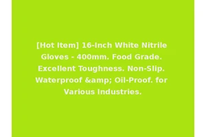 [Hot Item] 16-Inch White Nitrile Gloves - 400mm. Food Grade. Excellent Toughness. Non-Slip. Waterproof &amp; Oil-Proof. for Various Industries.