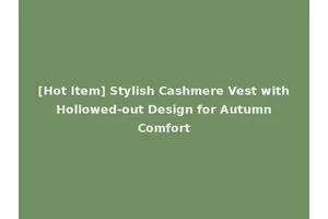 [Hot Item] Stylish Cashmere Vest with Hollowed-out Design for Autumn Comfort