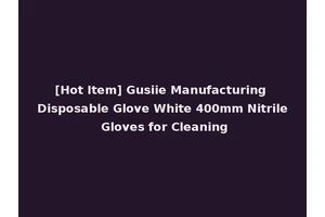 [Hot Item] Gusiie Manufacturing Disposable Glove White 400mm Nitrile Gloves for Cleaning
