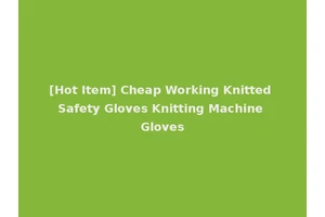 [Hot Item] Cheap Working Knitted Safety Gloves Knitting Machine Gloves