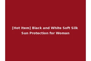 [Hot Item] Black and White Soft Silk Sun Protection for Woman