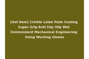 [Hot Item] Crinkle Latex Palm Coating Super Grip Anti Slip Oily Wet Environment Mechanical Engineering Using Working Gloves