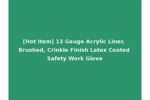 [Hot Item] 13 Gauge Acrylic Liner, Brushed, Crinkle Finish Latex Coated Safety Work Glove
