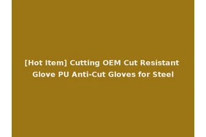 [Hot Item] Cutting OEM Cut Resistant Glove PU Anti-Cut Gloves for Steel