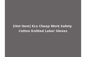[Hot Item] Eco Cheap Work Safety Cotton Knitted Labor Gloves