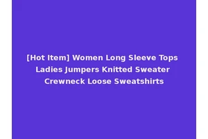 [Hot Item] Women Long Sleeve Tops Ladies Jumpers Knitted Sweater Crewneck Loose Sweatshirts