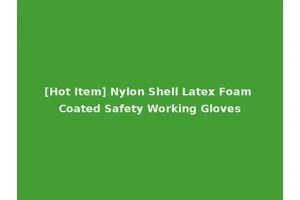[Hot Item] Nylon Shell Latex Foam Coated Safety Working Gloves
