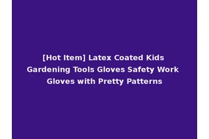 [Hot Item] Latex Coated Kids Gardening Tools Gloves Safety Work Gloves with Pretty Patterns