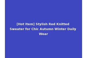 [Hot Item] Stylish Red Knitted Sweater for Chic Autumn Winter Daily Wear