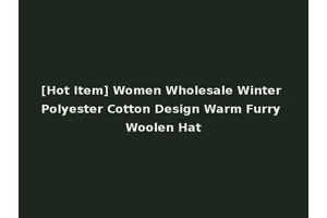 [Hot Item] Women Wholesale Winter Polyester Cotton Design Warm Furry Woolen Hat