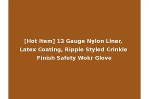 [Hot Item] 13 Gauge Nylon Liner, Latex Coating, Ripple Styled Crinkle Finish Safety Wokr Glove
