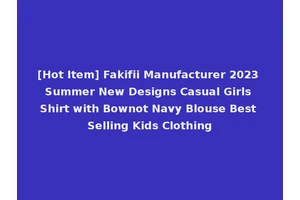[Hot Item] Fakifii Manufacturer 2023 Summer New Designs Casual Girls Shirt with Bownot Navy Blouse Best Selling Kids Clothing