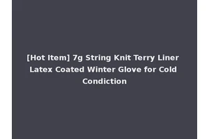[Hot Item] 7g String Knit Terry Liner Latex Coated Winter Glove for Cold Condiction