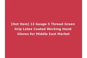 [Hot Item] 13 Gauge 5 Thread Green Grip Latex Coated Working Hand Gloves for Middle East Market
