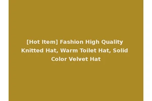 [Hot Item] Fashion High Quality Knitted Hat, Warm Toilet Hat, Solid Color Velvet Hat