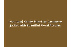 [Hot Item] Comfy Plus-Size Cashmere Jacket with Beautiful Floral Accents
