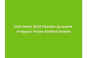 [Hot Item] 2016 Popular Jacquard Irregular Stripe Knitted Beanie