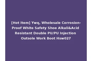 [Hot Item] Ywq, Wholesale Corrosion-Proof White Safety Shoe Alkali&Acid Resistant Double PU/PU Injection Outsole Work Boot Hsw027