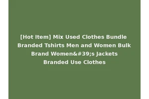[Hot Item] Mix Used Clothes Bundle Branded Tshirts Men and Women Bulk Brand Women's Jackets Branded Use Clothes