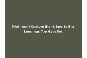 [Hot Item] Custom Blank Sports Bra Leggings Top Gym Set
