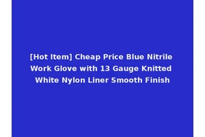 [Hot Item] Cheap Price Blue Nitrile Work Glove with 13 Gauge Knitted White Nylon Liner Smooth Finish