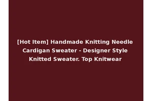 [Hot Item] Handmade Knitting Needle Cardigan Sweater - Designer Style Knitted Sweater. Top Knitwear
