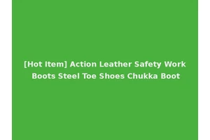 [Hot Item] Action Leather Safety Work Boots Steel Toe Shoes Chukka Boot