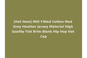 [Hot Item] MID Fitted Cotton Med Grey Heather Jersey Material High Quality Flat Brim Blank Hip Hop Hat Cap