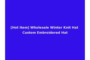 [Hot Item] Wholesale Winter Knit Hat Custom Embroidered Hat