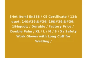 [Hot Item] En388 / CE Certificate / 12" 14'' 16'' 18" / Durable / Factory Price / Double Palm / XL / L / M / S / Xs Safety Work Gloves with Long Cuff for Welding /