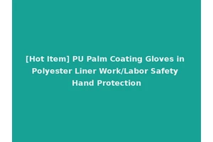 [Hot Item] PU Palm Coating Gloves in Polyester Liner Work/Labor Safety Hand Protection