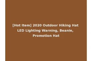 [Hot Item] 2020 Outdoor Hiking Hat LED Lighting Warning, Beanie, Promotion Hat
