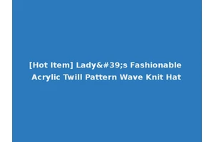 [Hot Item] Lady's Fashionable Acrylic Twill Pattern Wave Knit Hat