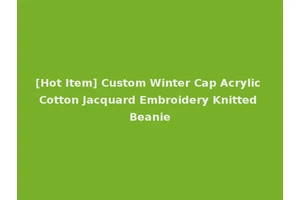 [Hot Item] Custom Winter Cap Acrylic Cotton Jacquard Embroidery Knitted Beanie