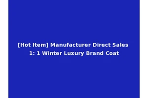 [Hot Item] Manufacturer Direct Sales 1: 1 Winter Luxury Brand Coat