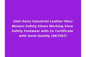 [Hot Item] Industrial Leather Men/Women Safety Shoes Working Shoe Safety Footwear with Ce Certificate with Good Quality (AK7067)