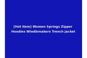 [Hot Item] Women Springs Zipper Hoodies Windbreakers Trench Jacket