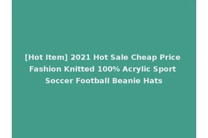 [Hot Item] 2021 Hot Sale Cheap Price Fashion Knitted 100% Acrylic Sport Soccer Football Beanie Hats